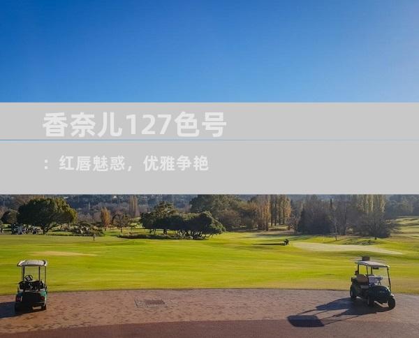 香奈儿127色号：红唇魅惑，优雅争艳