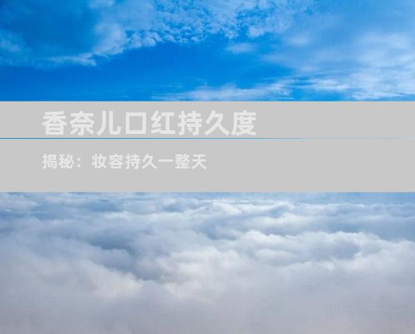 香奈儿口红持久度揭秘：妆容持久一整天