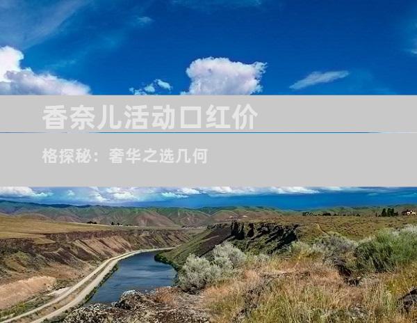 香奈儿活动口红价格探秘：奢华之选几何