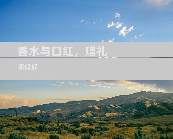 香水与口红，赠礼哪般好