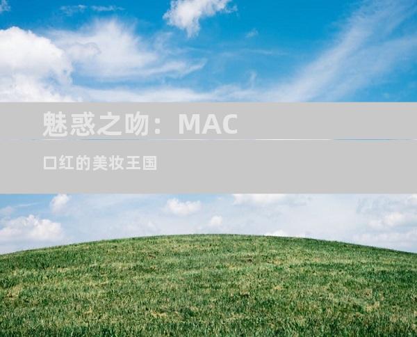 魅惑之吻：MAC口红的美妆王国