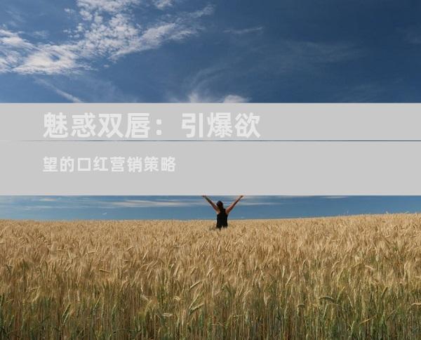 魅惑双唇：引爆欲望的口红营销策略