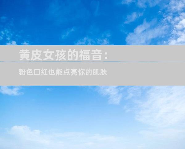 黄皮女孩的福音：粉色口红也能点亮你的肌肤